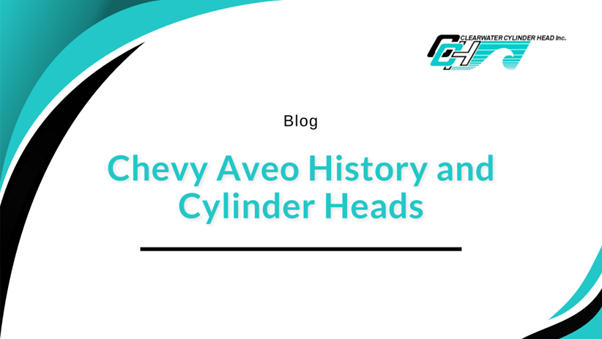 Chevy-Aveo-History-And-Cylinder-Heads
